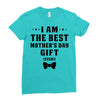 I Am The Best Mother's Day Gift Ever Ladies Fitted T-Shirt