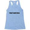 i dont work here Racerback Tank