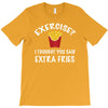 exercise vs extra fries T-Shirt