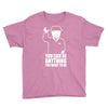 you can be anything you want to be Youth Tee