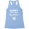 Sorry That is Not My Problem Racerback Tank