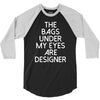 the bags under my eyes are designer fashion humor funny 3/4 Sleeve Shirt