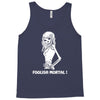 foolish mortal Tank Top