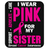 I Wear Pink For My Sister (Breast Cancer Awareness) Mousepad