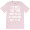the tree isn't the only thing getting lit this year T-Shirt