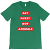 eat pussy not animals T-Shirt