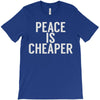 peace is cheaper awesome (2) T-Shirt