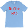 don't be mad T-Shirt