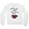 need coffee now! Crewneck Sweatshirt