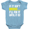 if it ain't broke i'll fix it Baby Onesie