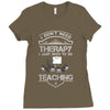 I Dont Need Therapy Need Teaching Ladies Fitted T-Shirt