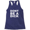 dont be a dick Racerback Tank