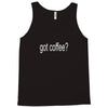 got coffee Tank Top
