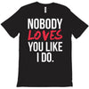 nobody loves you like i do T-Shirt