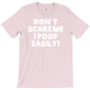 don't scare me i poop easily T-Shirt