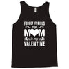 Forget it Girls My Mom Is My Valentine Tank Top