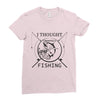 i thought i wanted a career turns out i just out paychecks to go fishi Ladies Fitted T-Shirt