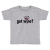 got wine Toddler T-shirt