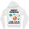 Forget Princess, I Want To Be An Astrophysicist Zipper Hoodie