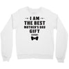 I Am The Best Mother's Day Gift Ever Crewneck Sweatshirt