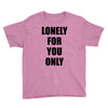 lonely for you only Youth Tee