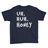uh huh honey Youth Tee