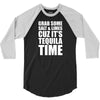 Grab Some Salt And Limes Cuz It's Tequila Time 3/4 Sleeve Shirt