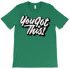 you got this T-Shirt