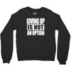 giving up is not an option Crewneck Sweatshirt