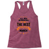 All Men Created Equal But The Best Born In March Racerback Tank