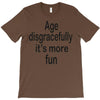 age disgracefully its more fun T-Shirt