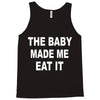 the baby made me eat Tank Top
