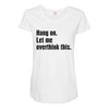 Hang on.Let Me Overthink This. Maternity Scoop Neck T-shirt