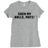 Suck my balls mate\ Ladies Fitted T-Shirt