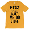 please don't make me do stuff T-Shirt