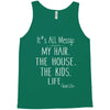 its all messy;  my hair the house the kid life Tank Top