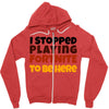 I stopped playing fortnite to be here Zipper Hoodie