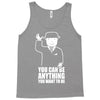 you can be anything you want to be Tank Top