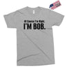 of course i'm right i'm bob Exclusive T-shirt
