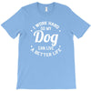 I Work Hard So My Dog Can Live A Better Life T-Shirt T-Shirt