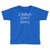 crows aint loyal Toddler T-shirt