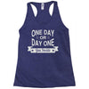 one day or day one you decide Racerback Tank