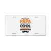 I'm Called Papa Because I'm Way Too Cool To Be Called Grandfather License Plate