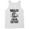 Back Off I Have A Crazy Papa And I am not Afraid To Use Him Tank Top