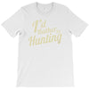 i'd rather be hunting T-Shirt
