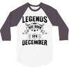 Legends Are Born In December 3/4 Sleeve Shirt