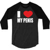 i love my penis  lustig macho funny party 3/4 Sleeve Shirt