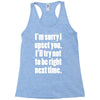 sorry for being right funny joke Racerback Tank