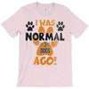 I WAS NORMAL 3 DOGS AGO T-Shirt