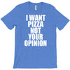 i want pizza not your opinion T-Shirt